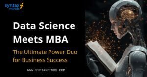 Read more about the article Data Science Meets MBA : The Ultimate Power Duo for Business Success