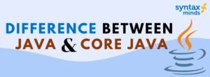 Read more about the article DIFFERENCE BETWEEN JAVA AND CORE JAVA