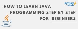 Read more about the article How to Learn Java Programming Step by Step for Beginners