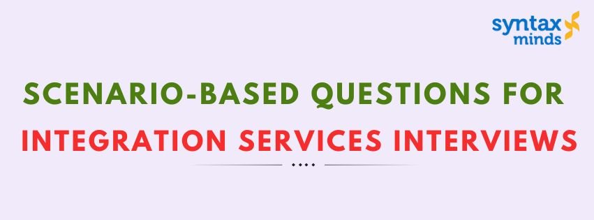 You are currently viewing Scenario-Based Questions for Integration Services Interviews