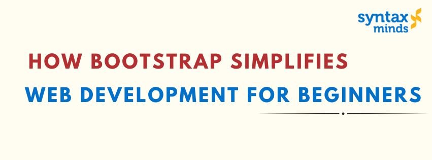 Read more about the article How Bootstrap Simplifies Web Development for Beginners